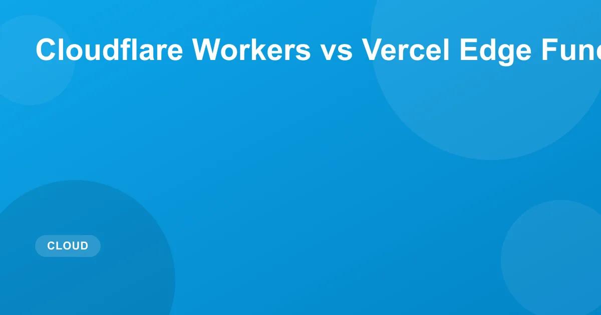 Cloudflare Workers vs Vercel Edge Functions (2026)