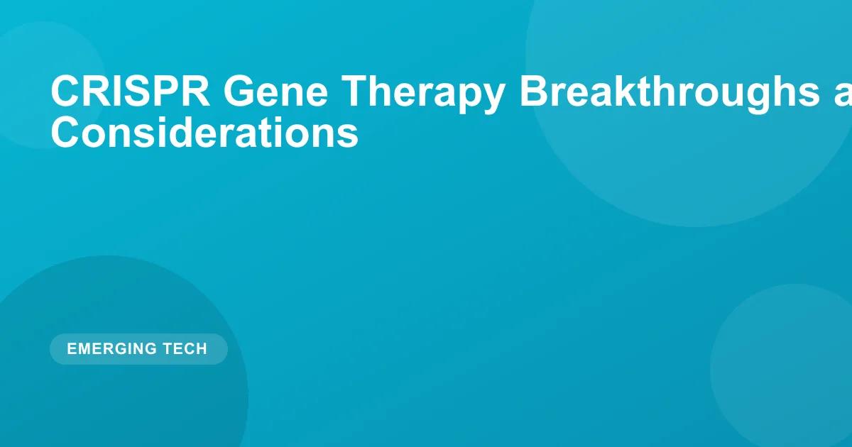 CRISPR Gene Therapy Breakthroughs and Ethical Considerations