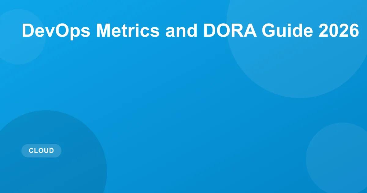 DevOps Metrics and DORA Guide 2026