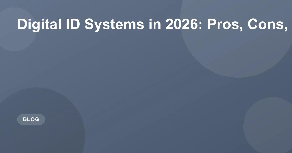 Digital ID Systems in 2026: Pros, Cons, and Privacy