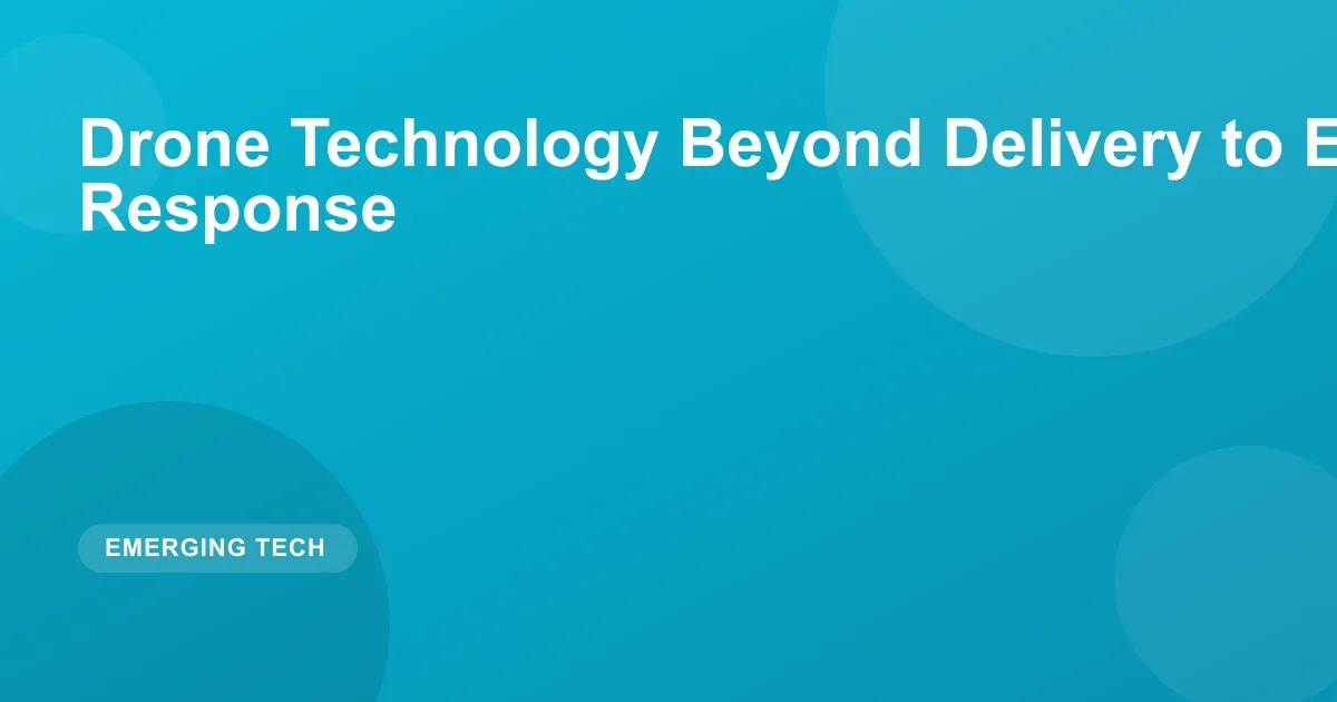 Drone Technology Beyond Delivery to Emergency Response