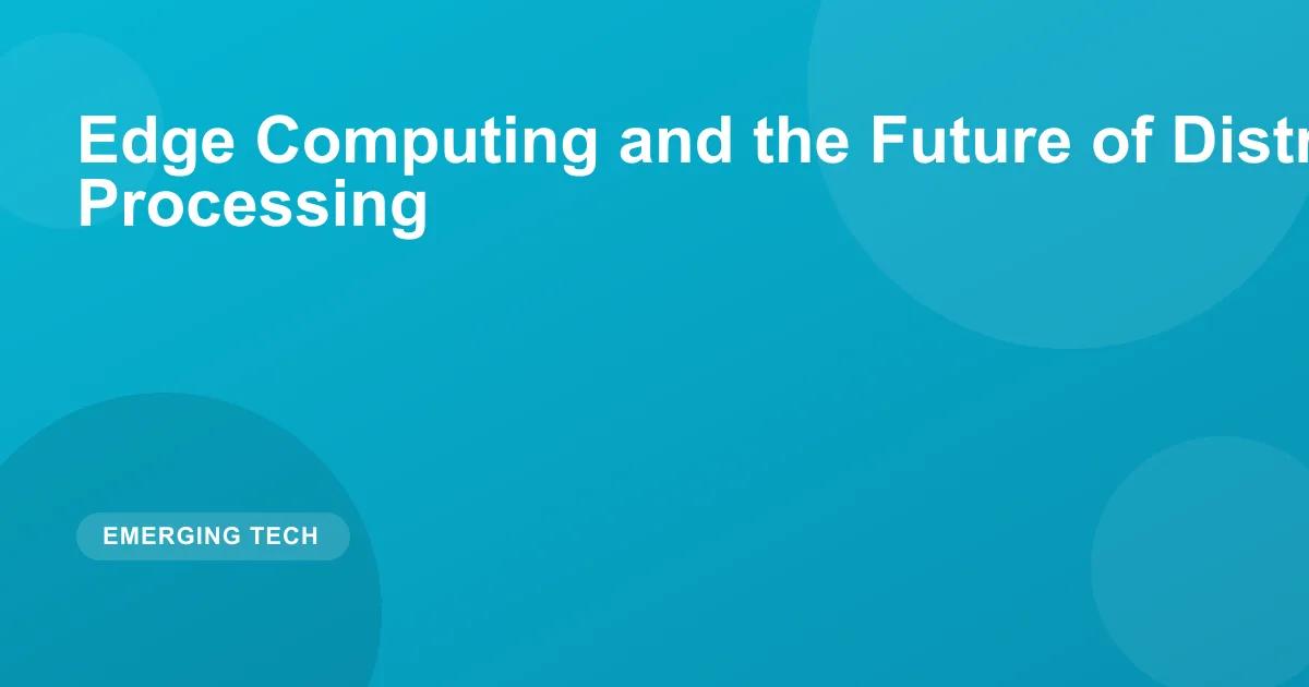 Edge Computing and the Future of Distributed Processing