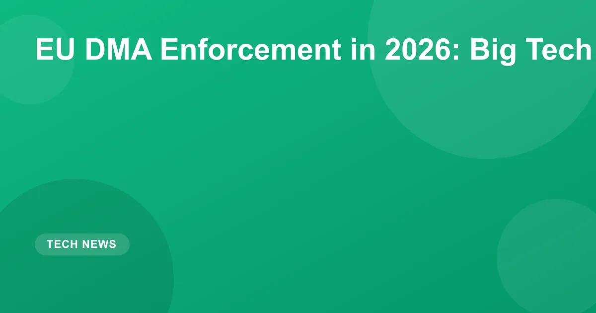 EU DMA Enforcement in 2026: Big Tech Impact