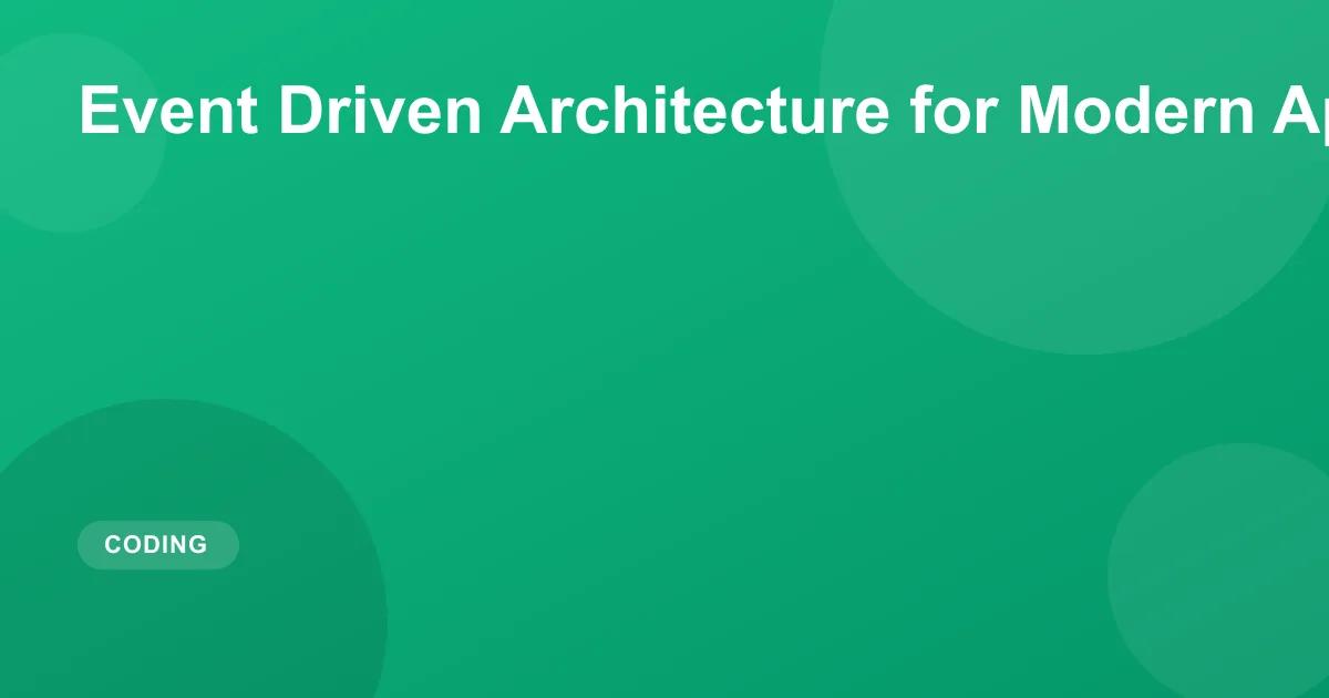 Event Driven Architecture for Modern Applications