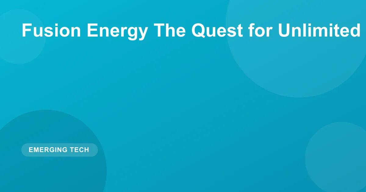 Fusion Energy The Quest for Unlimited Clean Power