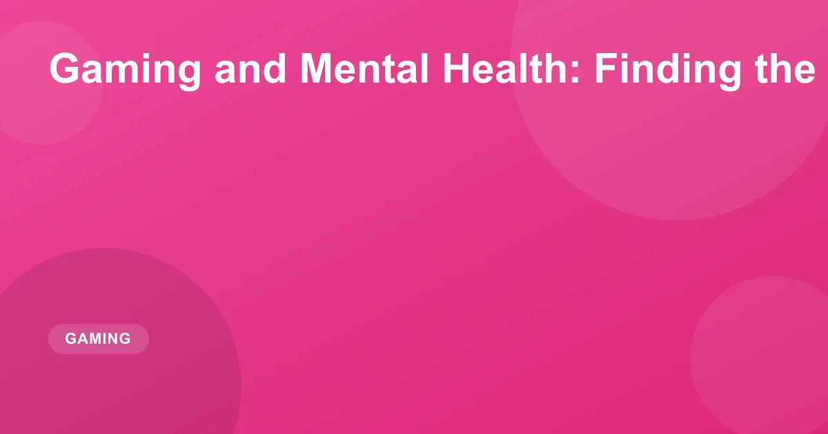 Gaming and Mental Health: Finding the Right Balance