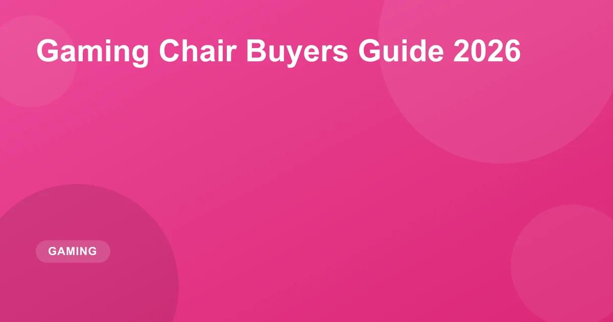 Gaming Chair Buyers Guide 2026