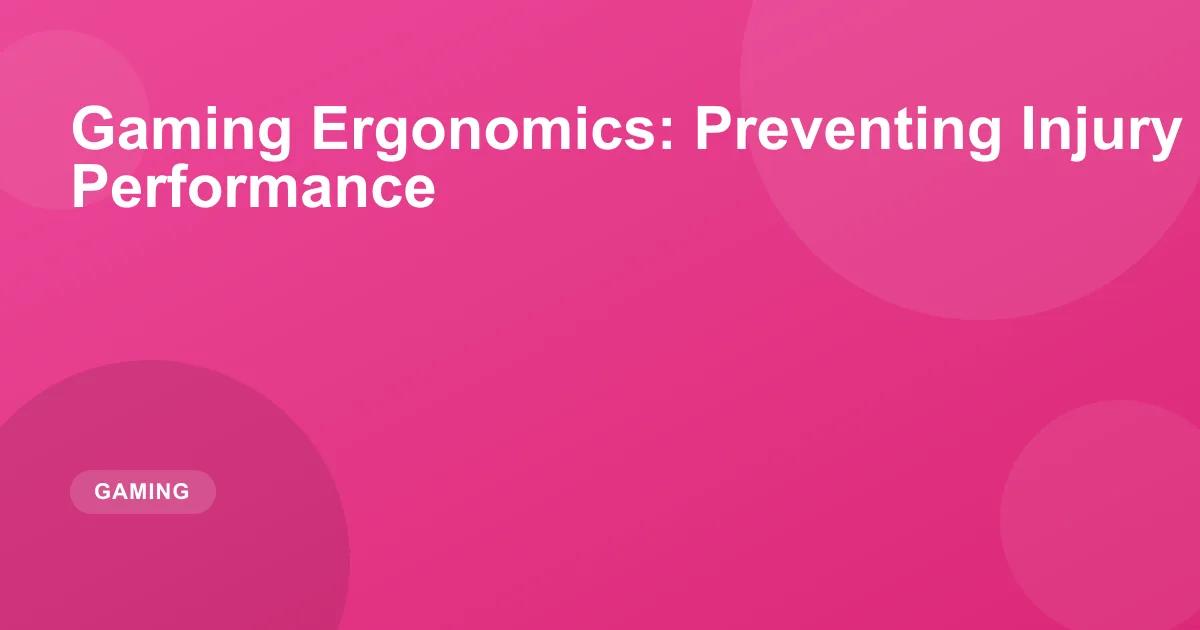 Gaming Ergonomics: Preventing Injury and Improving Performance