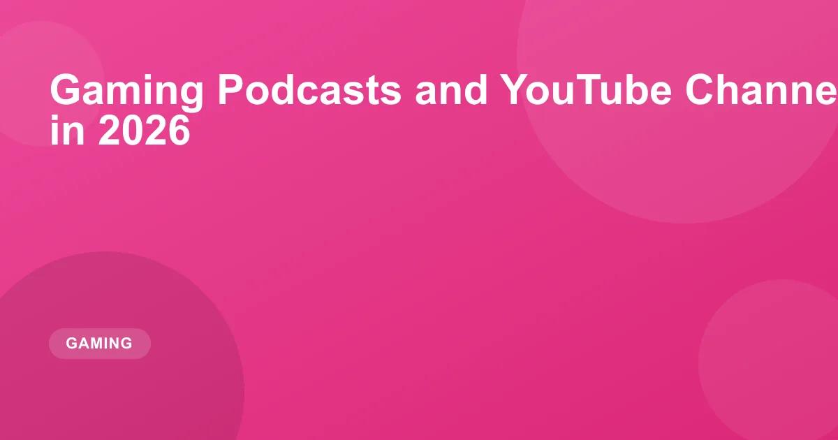 Gaming Podcasts and YouTube Channels Worth Following in 2026