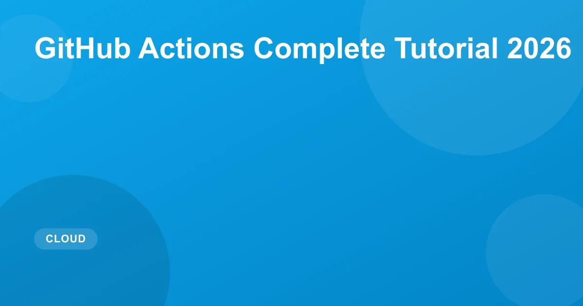 GitHub Actions Complete Tutorial 2026