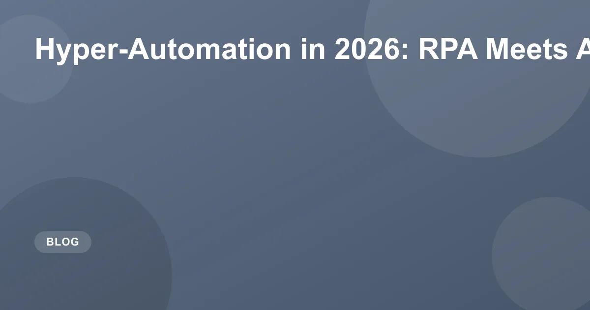 Hyper-Automation in 2026: RPA Meets AI