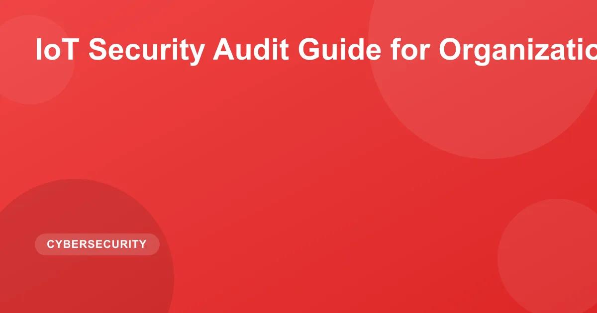 IoT Security Audit Guide for Organizations