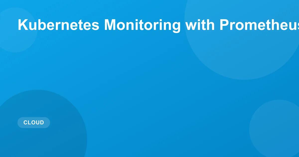 Kubernetes Monitoring with Prometheus and Grafana