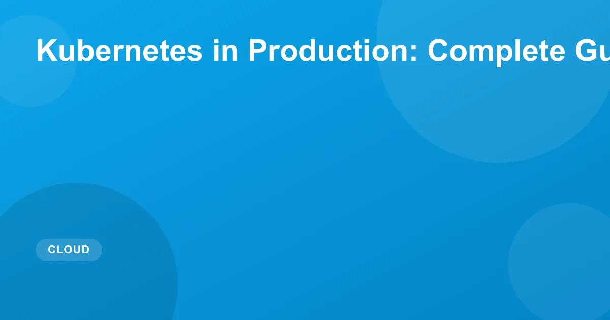 Kubernetes in Production: Complete Guide 2026