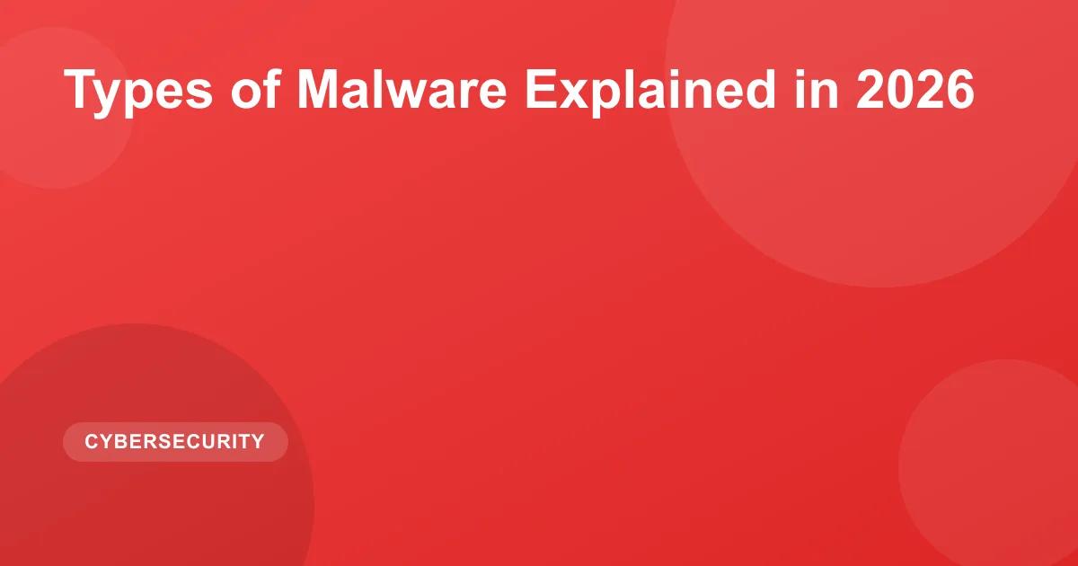 Types of Malware Explained in 2026