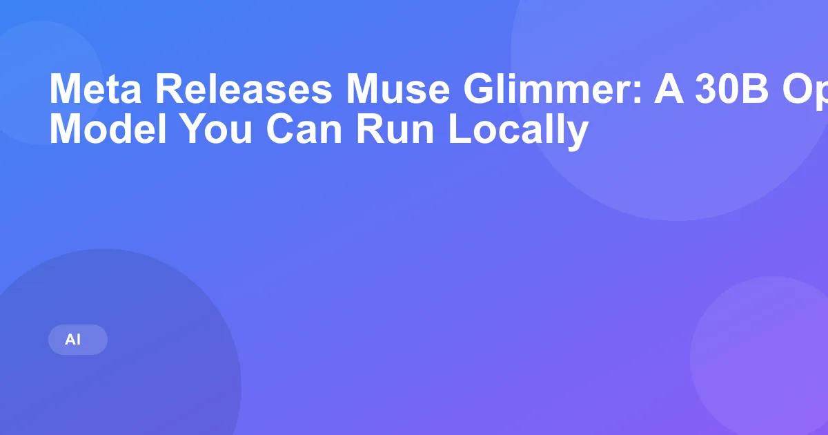 Meta Releases Muse Glimmer: A 30B Open-Weight AI Model You Can Run Locally