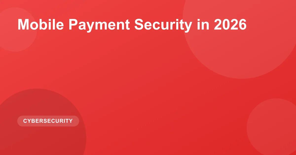 Mobile Payment Security in 2026