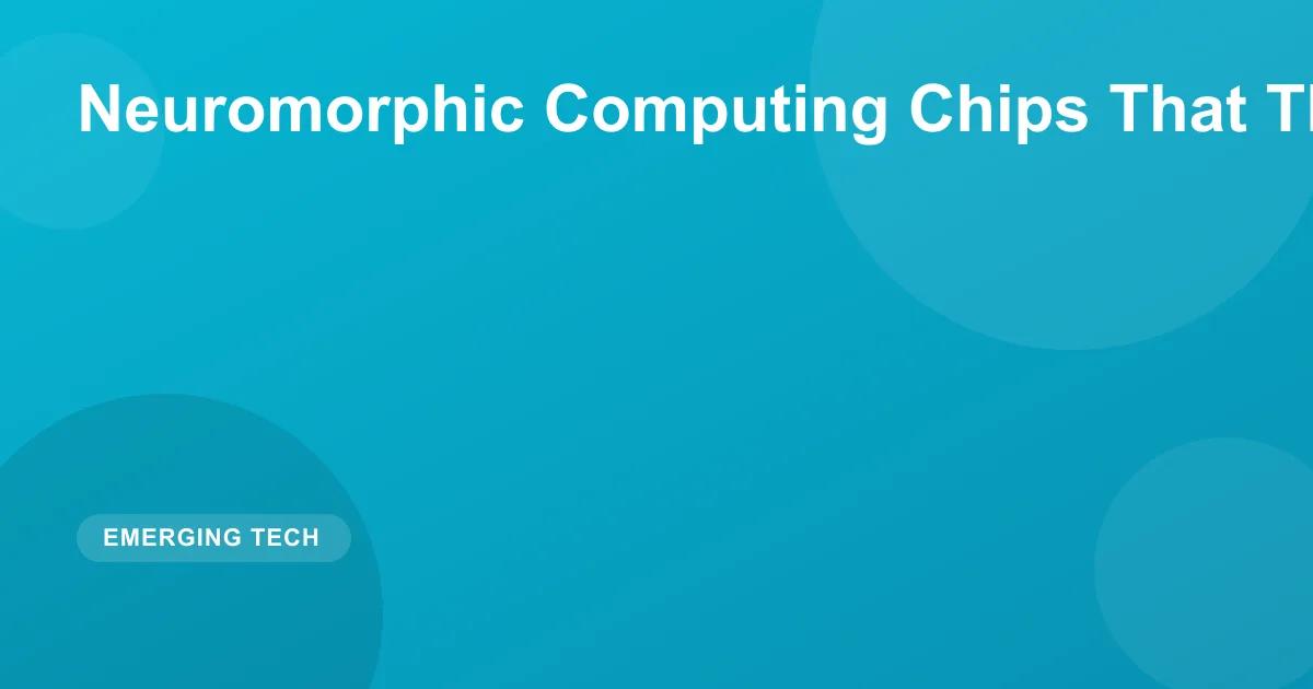 Neuromorphic Computing Chips That Think Like Brains