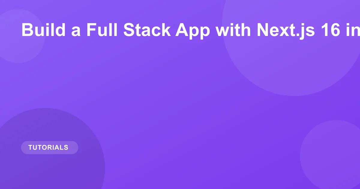 Build a Full Stack App with Next.js 16 in 2026