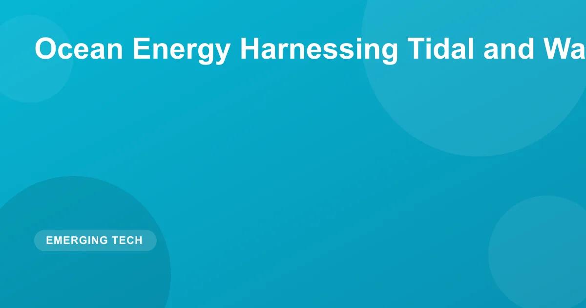 Ocean Energy Harnessing Tidal and Wave Power