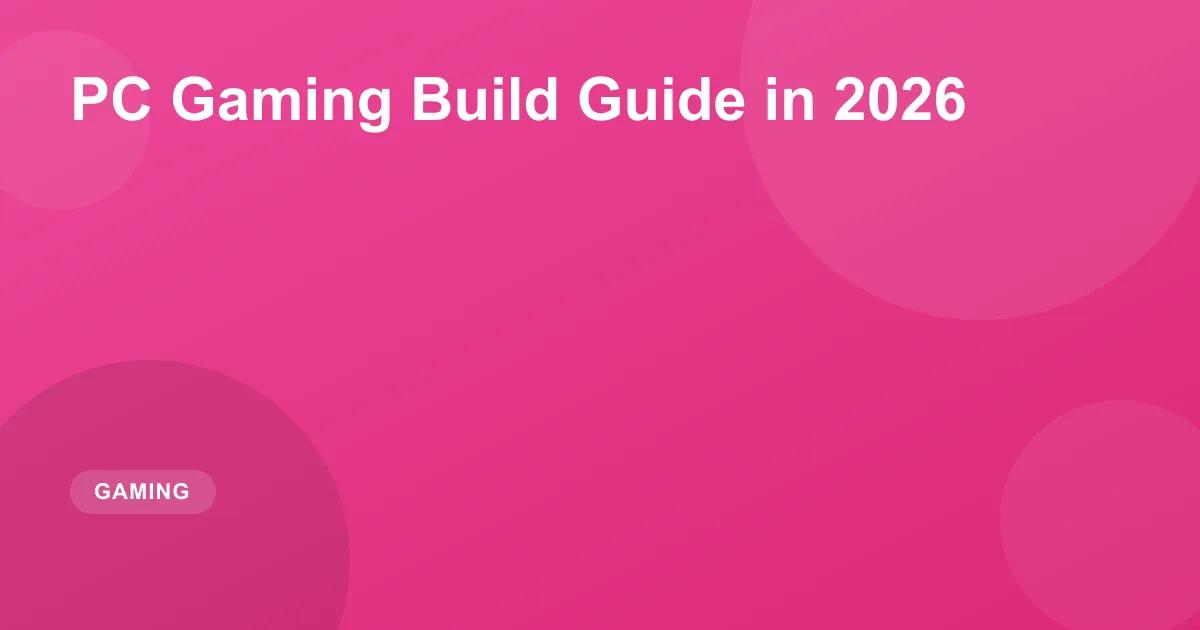 PC Gaming Build Guide in 2026