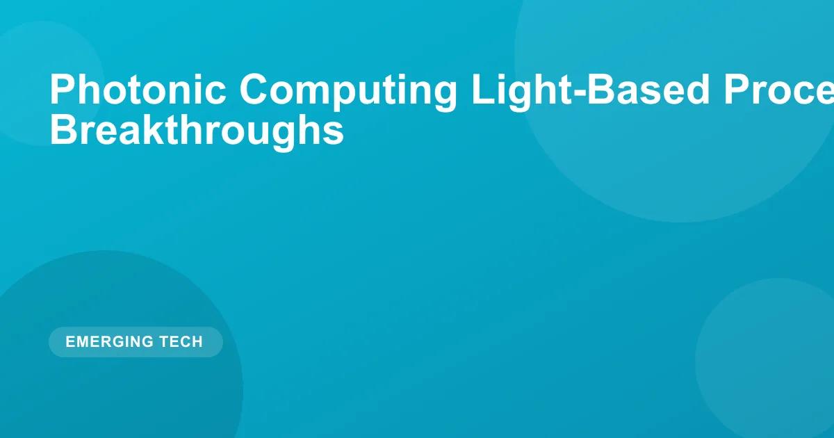 Photonic Computing Light-Based Processing Breakthroughs
