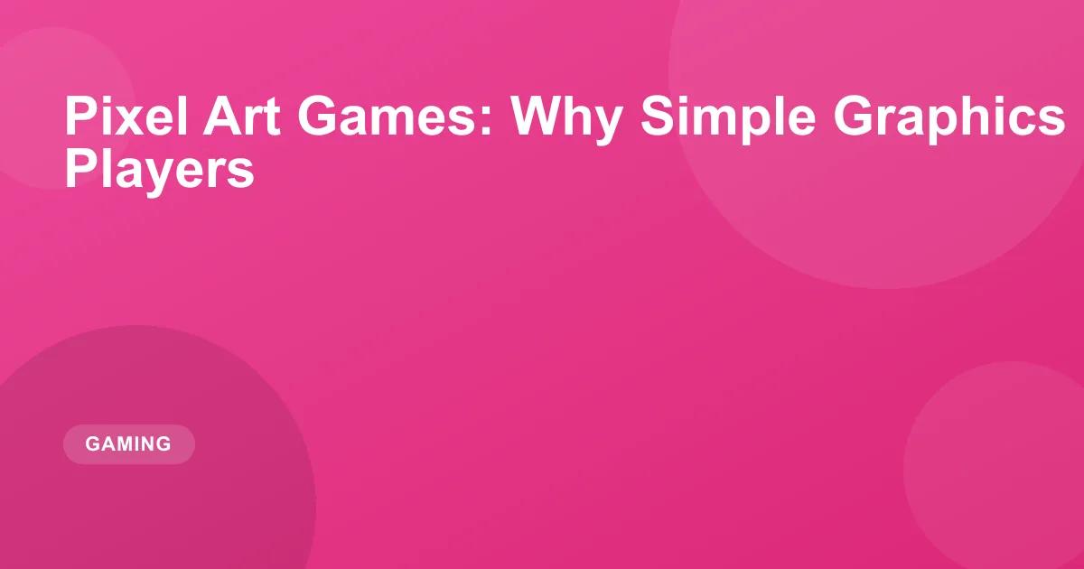 Pixel Art Games: Why Simple Graphics Still Captivate Players