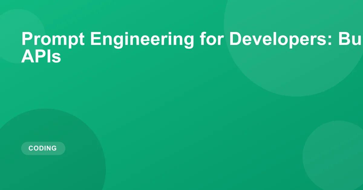 Prompt Engineering for Developers: Building with LLM APIs