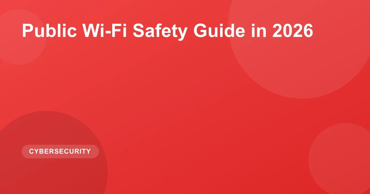 Public Wi-Fi Safety Guide in 2026