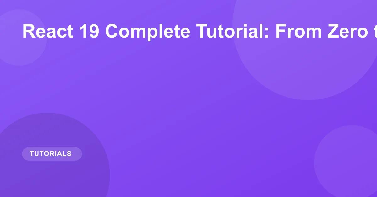 React 19 Complete Tutorial: From Zero to Hero