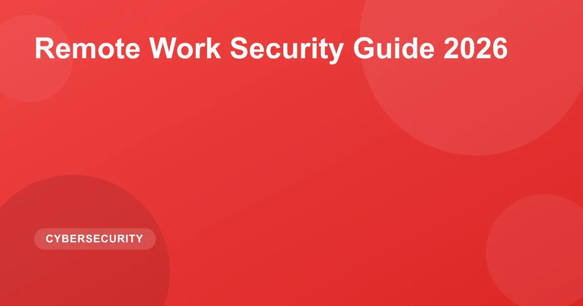 Remote Work Security Guide 2026