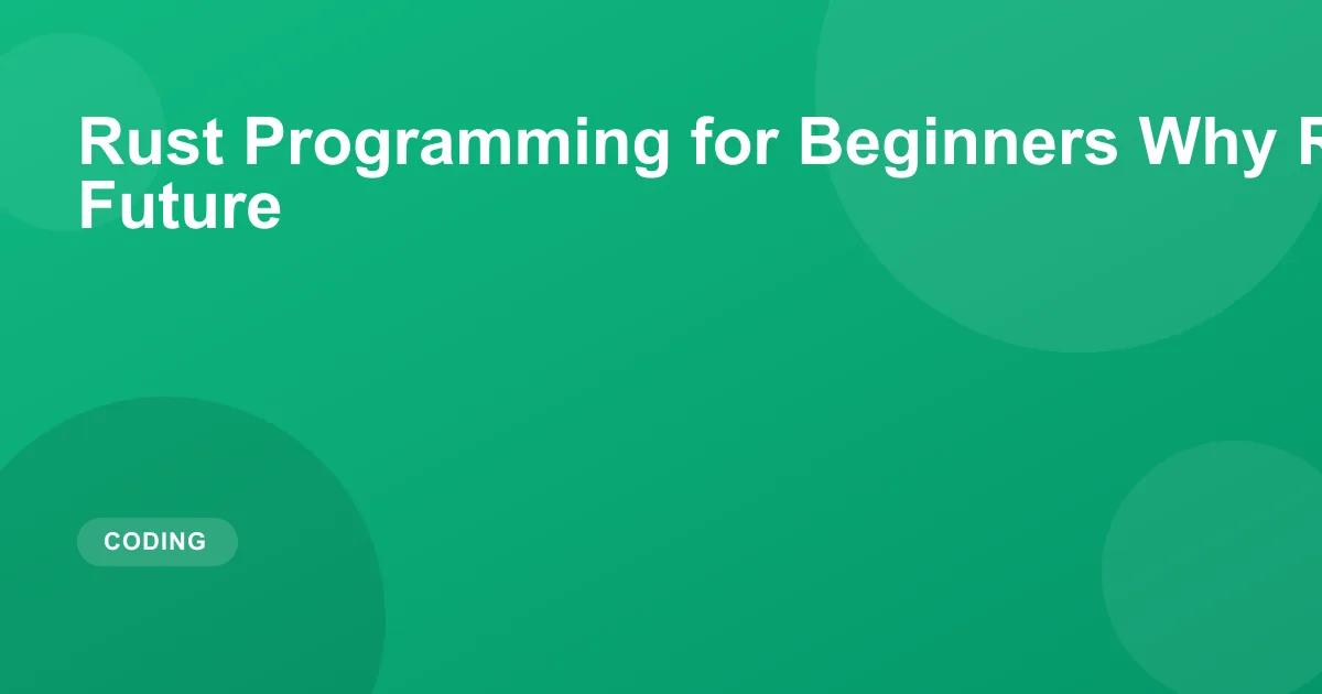 Rust Programming for Beginners Why Rust Is the Future