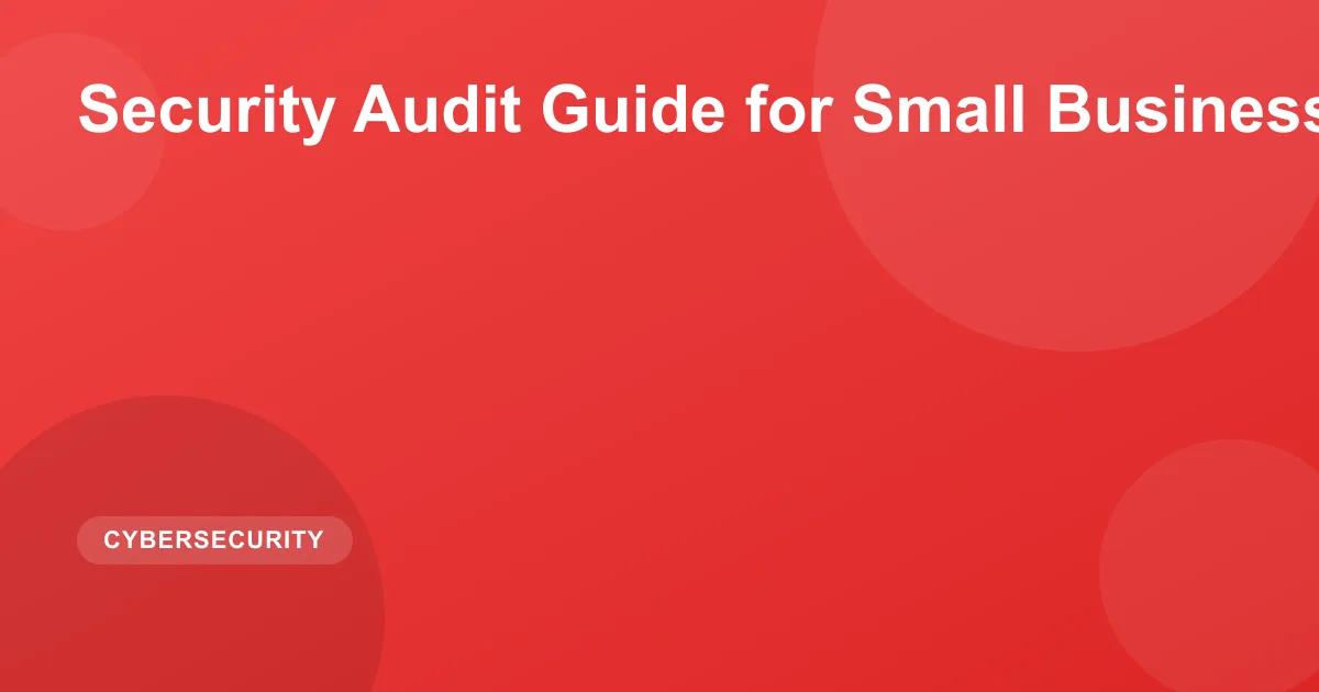 Security Audit Guide for Small Businesses 2026