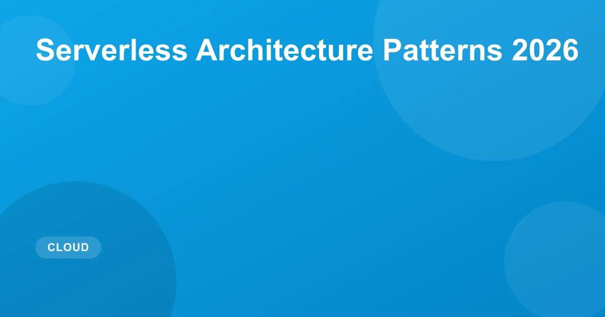 Serverless Architecture Patterns 2026