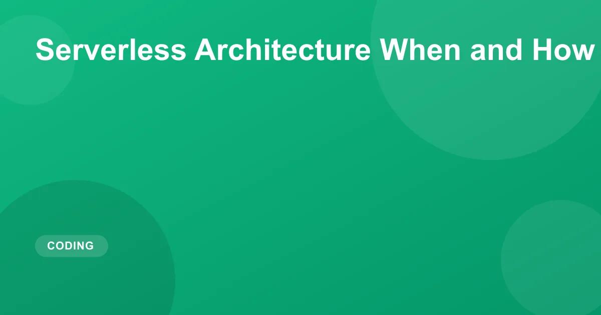 Serverless Architecture When and How to Use It