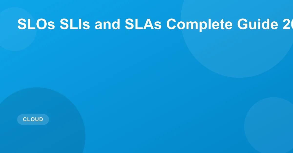 SLOs SLIs and SLAs Complete Guide 2026