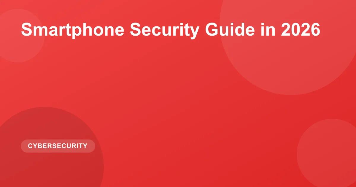 Smartphone Security Guide in 2026