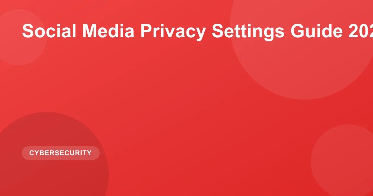 Social Media Privacy Settings Guide 2026