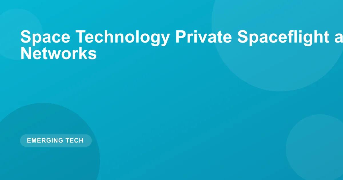 Space Technology Private Spaceflight and Satellite Networks