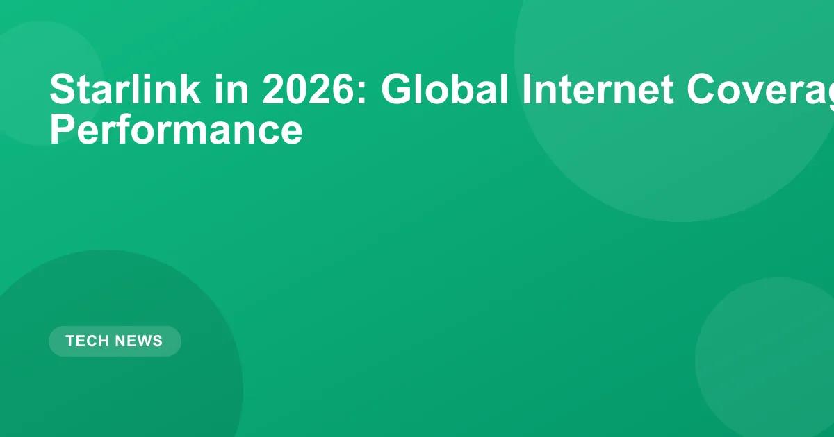 Starlink in 2026: Global Internet Coverage and Performance