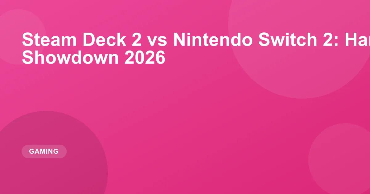Steam Deck 2 vs Nintendo Switch 2: Handheld Gaming Showdown 2026
