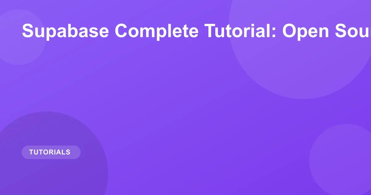 Supabase Complete Tutorial: Open Source Firebase