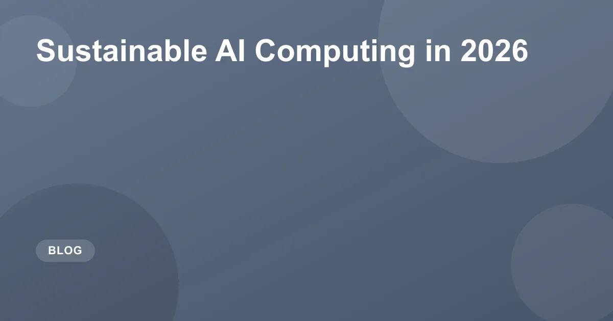 Sustainable AI Computing in 2026