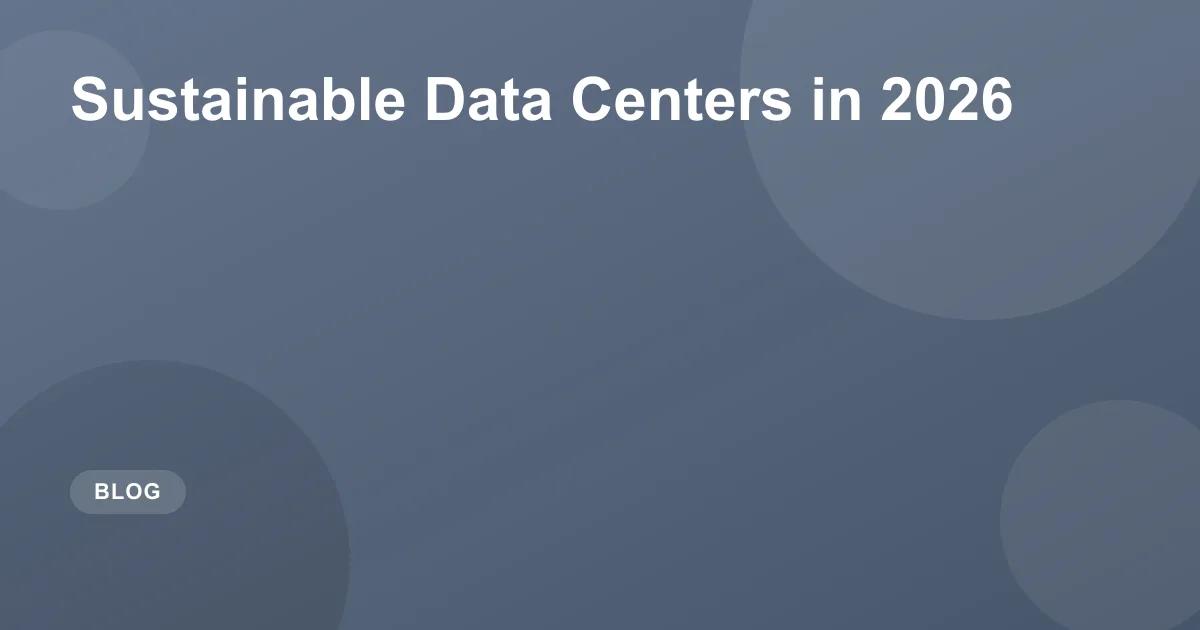 Sustainable Data Centers in 2026