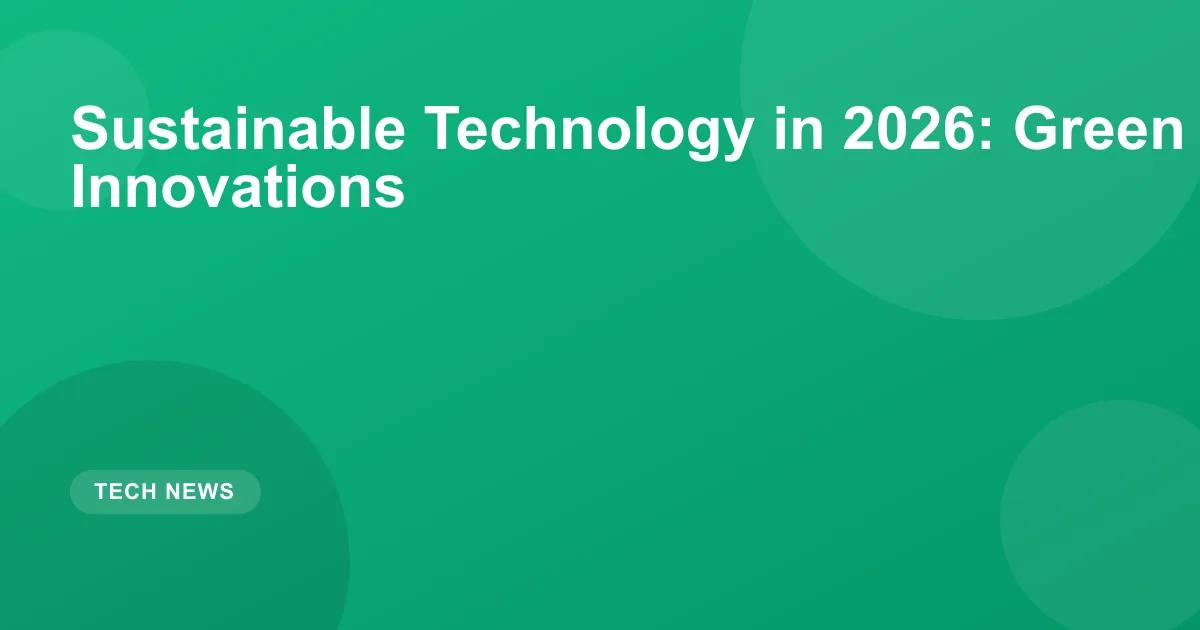 Sustainable Technology in 2026: Green Tech Innovations