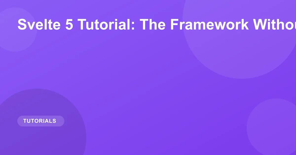 Svelte 5 Tutorial: The Framework Without Virtual DOM