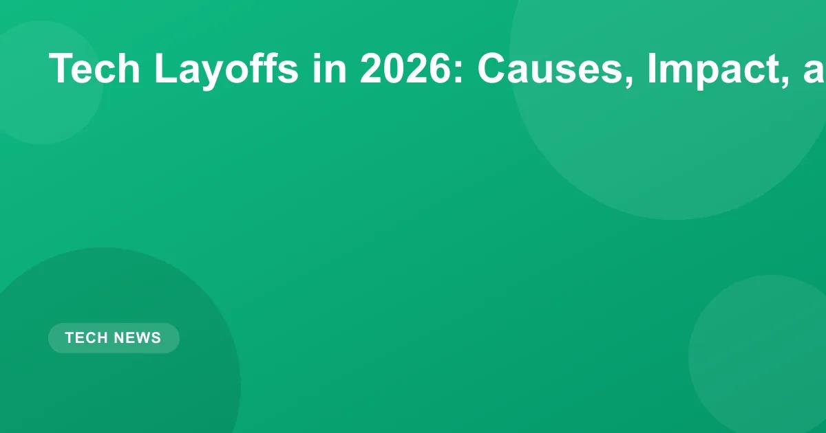 Tech Layoffs in 2026: Causes, Impact, and Recovery