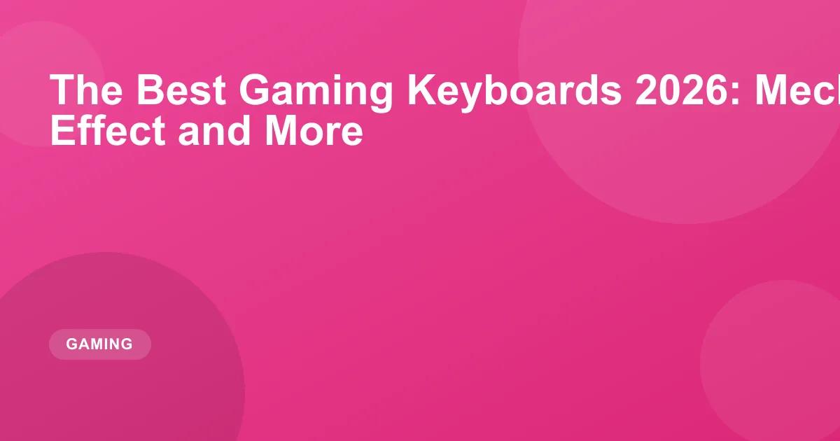 The Best Gaming Keyboards 2026: Mechanical, Hall Effect and More