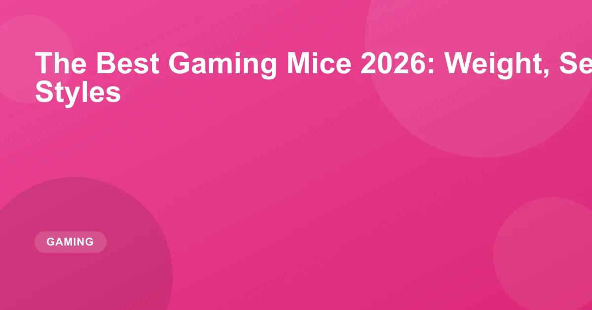 The Best Gaming Mice 2026: Weight, Sensors and Grip Styles
