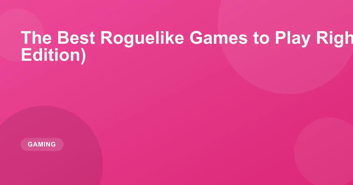 The Best Roguelike Games to Play Right Now (2026 Edition)